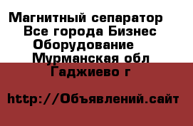 Магнитный сепаратор.  - Все города Бизнес » Оборудование   . Мурманская обл.,Гаджиево г.